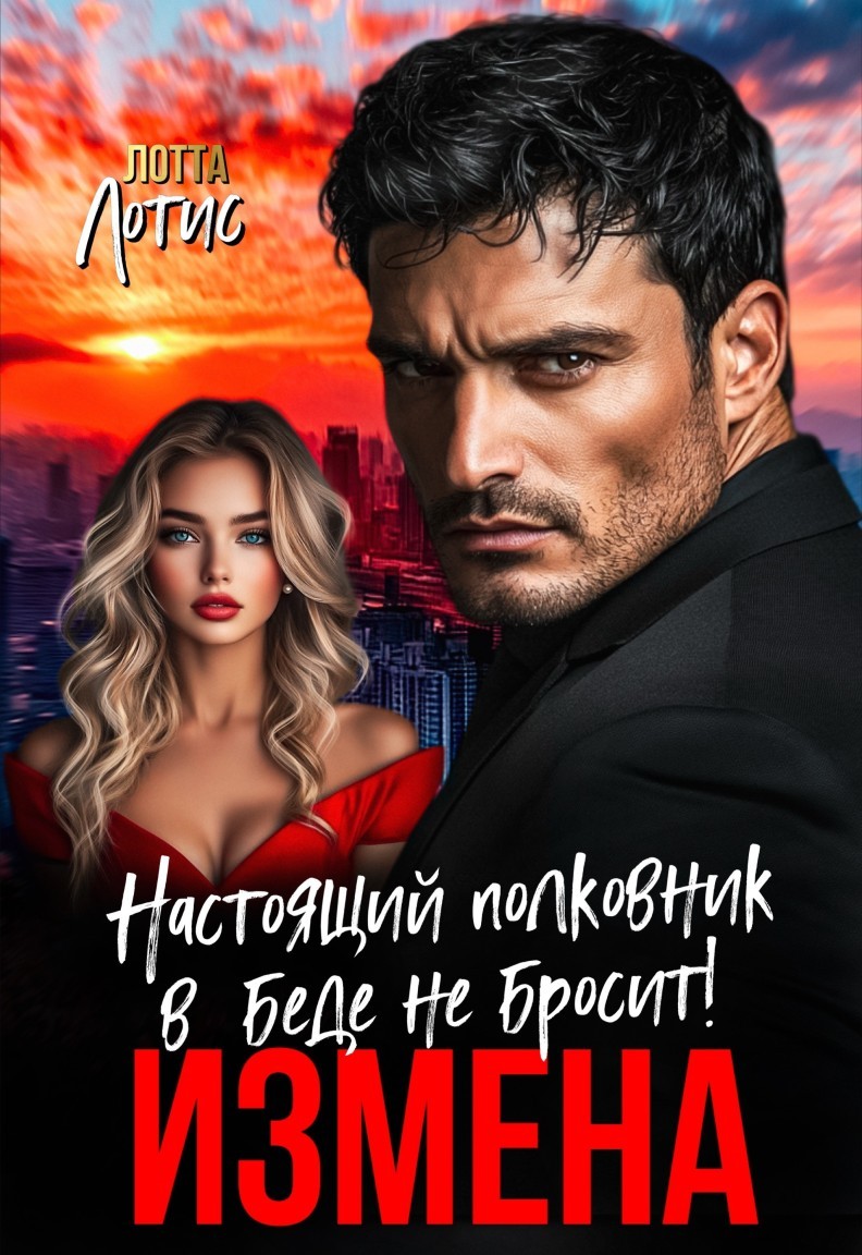 Измена. Настоящий полковник в беде не бросит - Лоттта Лотис