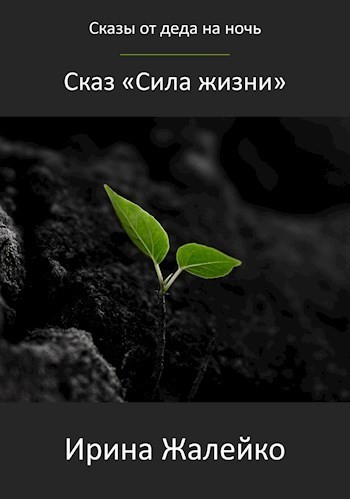 Сказ «Сила жизни» - Ирина Жалейко