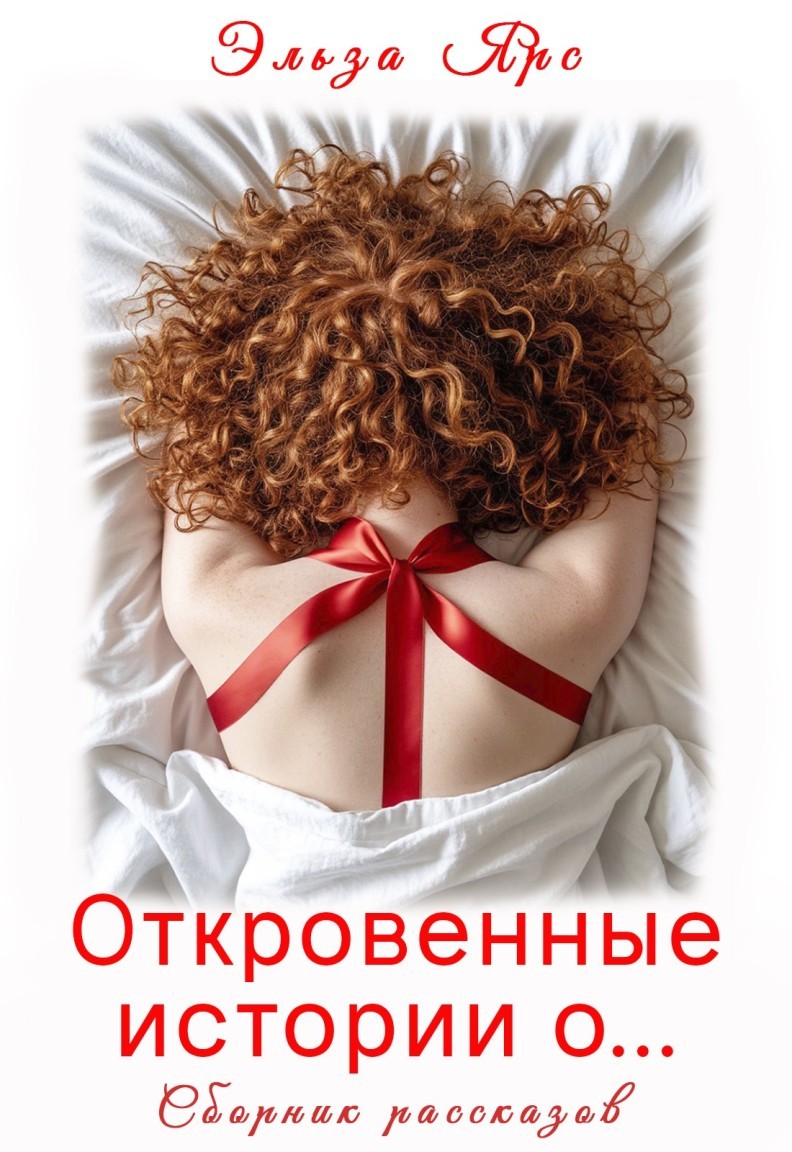 Откровенные истории о... - Эльза Ярс