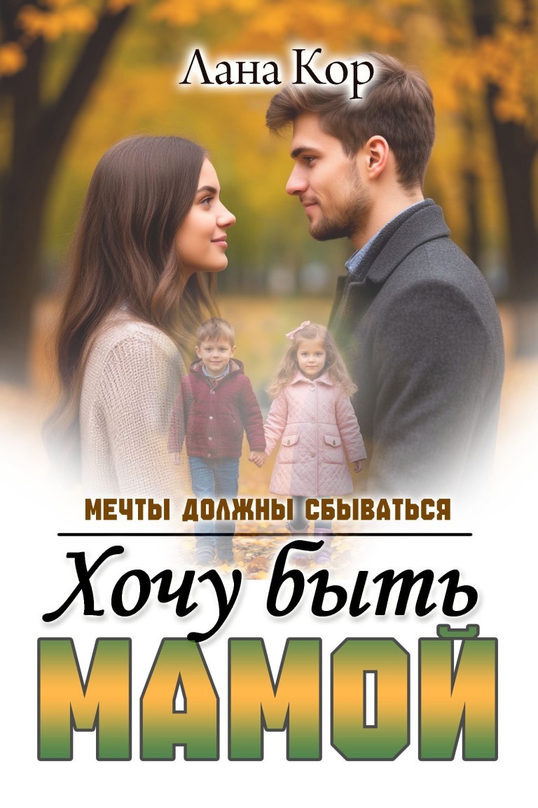 Хочу быть мамой. Мечты должны сбываться - Лана Кор
