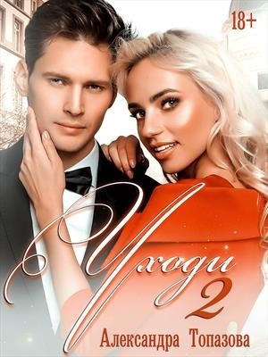 Уходи 2 Часть - Александра Топазова