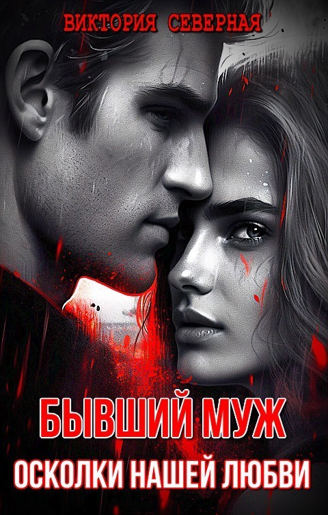 Бывший муж. Осколки нашей любви - Виктория Северная