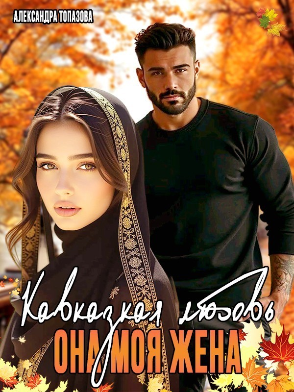 Кавказская История Любви. Она Моя Жена. Часть 2 - Александра Топазова