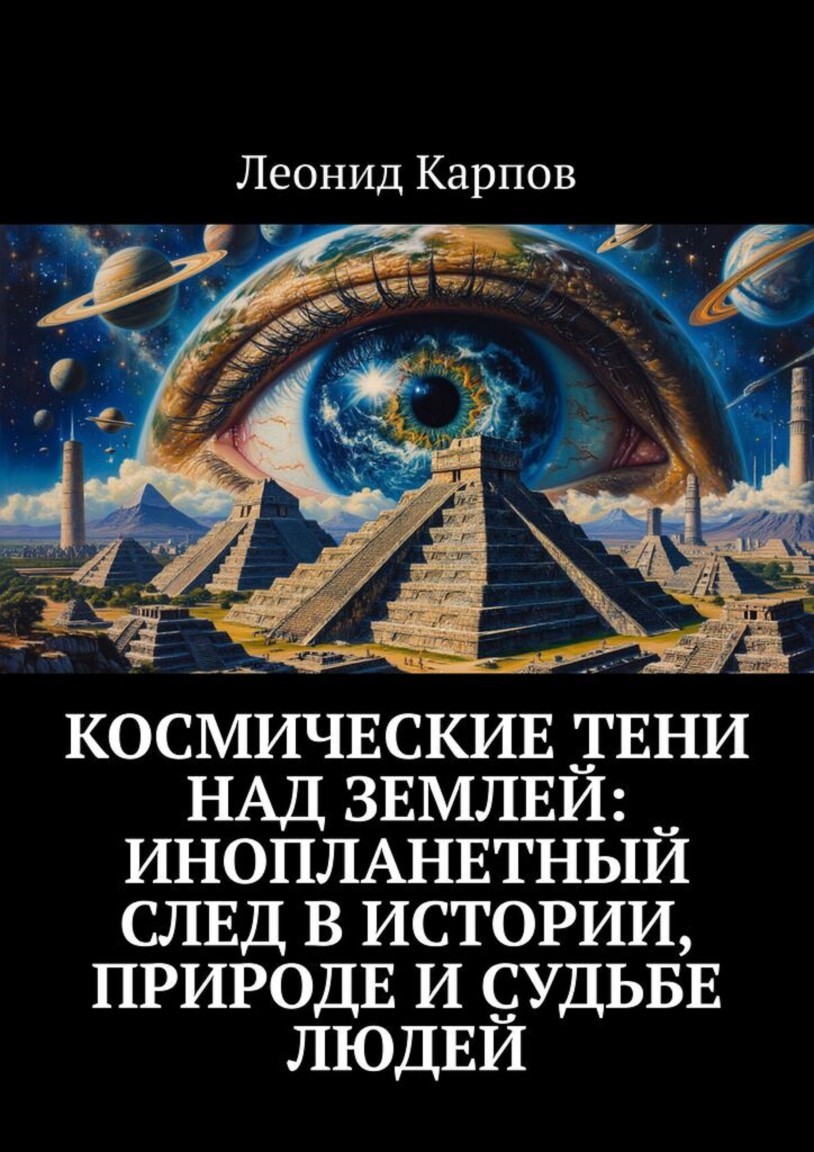 Космические тени над Землей: Инопланетный след в истории, природе и судьбе людей - Леонид Карпов