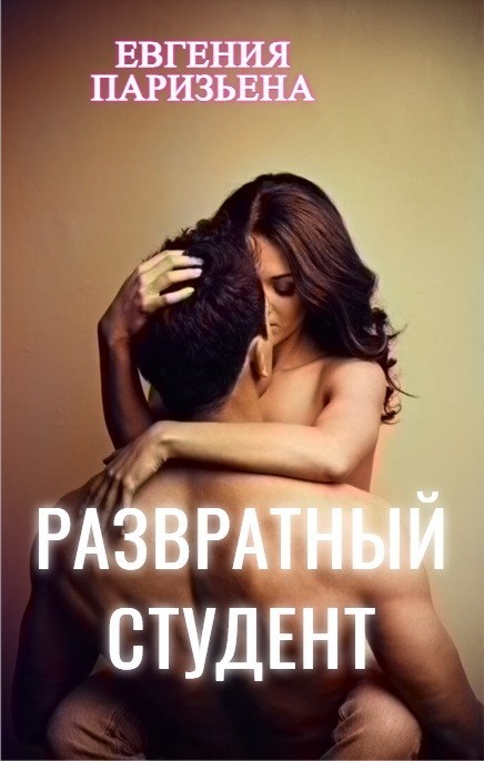 Развратный СТУДЕНТ - Евгения Паризьена, Современный любовный роман