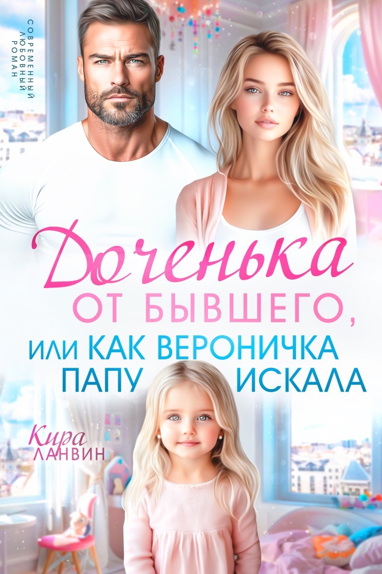 Доченька от бывшего, или Как Вероничка папу искала - Кира Ланвин