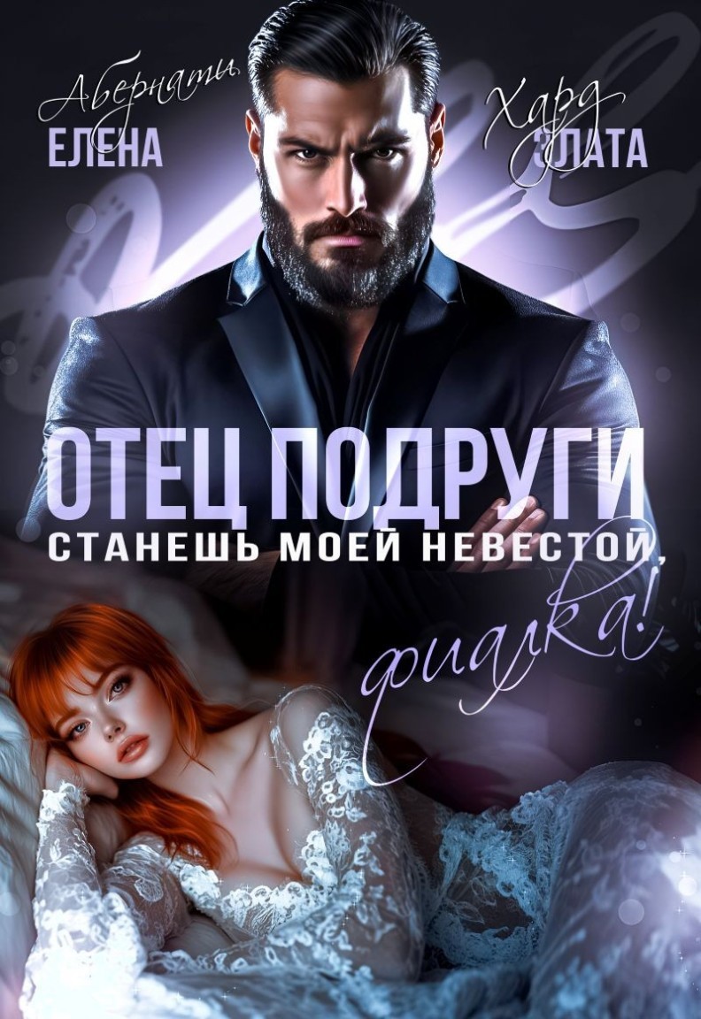 Отец подруги. Станешь моей невестой, Фиалка! - Елена Абернати, Злата Хард