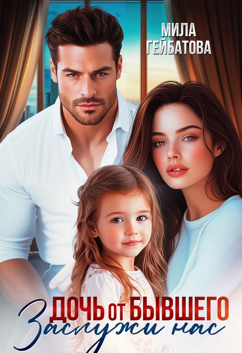 Дочь от бывшего. Заслужи нас - Мила Гейбатова