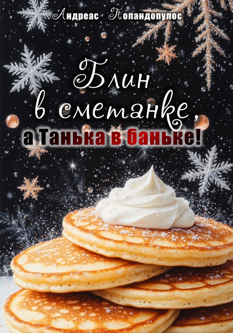 Блин в сметанке, а Танька в баньке! - Андреас Попандопулос