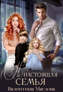 (не) настоящая семья - Валентина Маслова