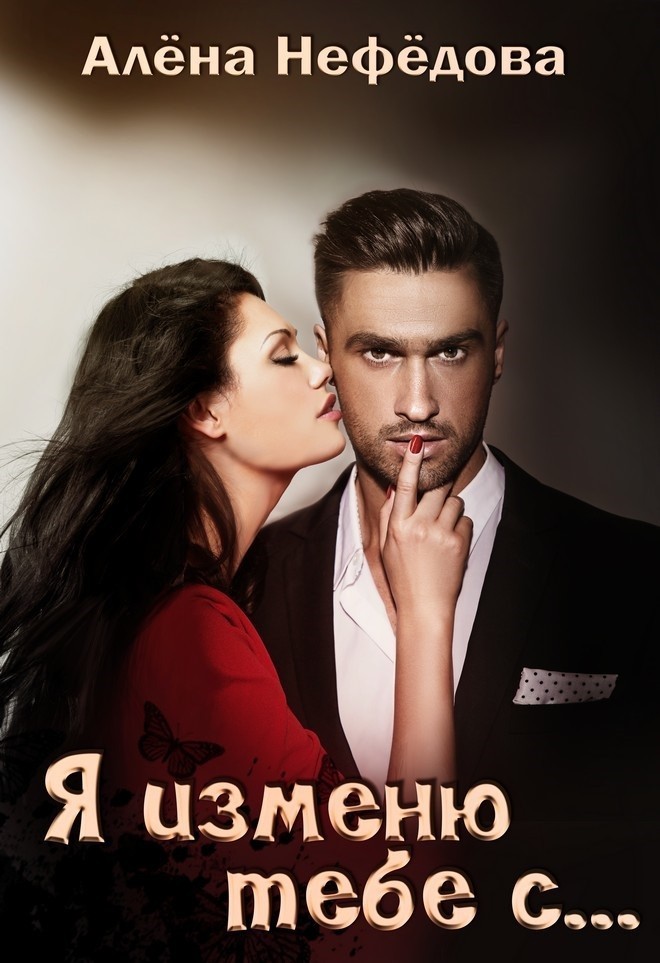 Я изменю тебе с... или Большая Игра - Алёна Нефёдова, Остросюжетный любовный роман