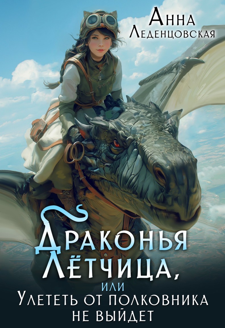 Драконья лётчица, или Улететь от полковника не выйдет - Анна Леденцовская