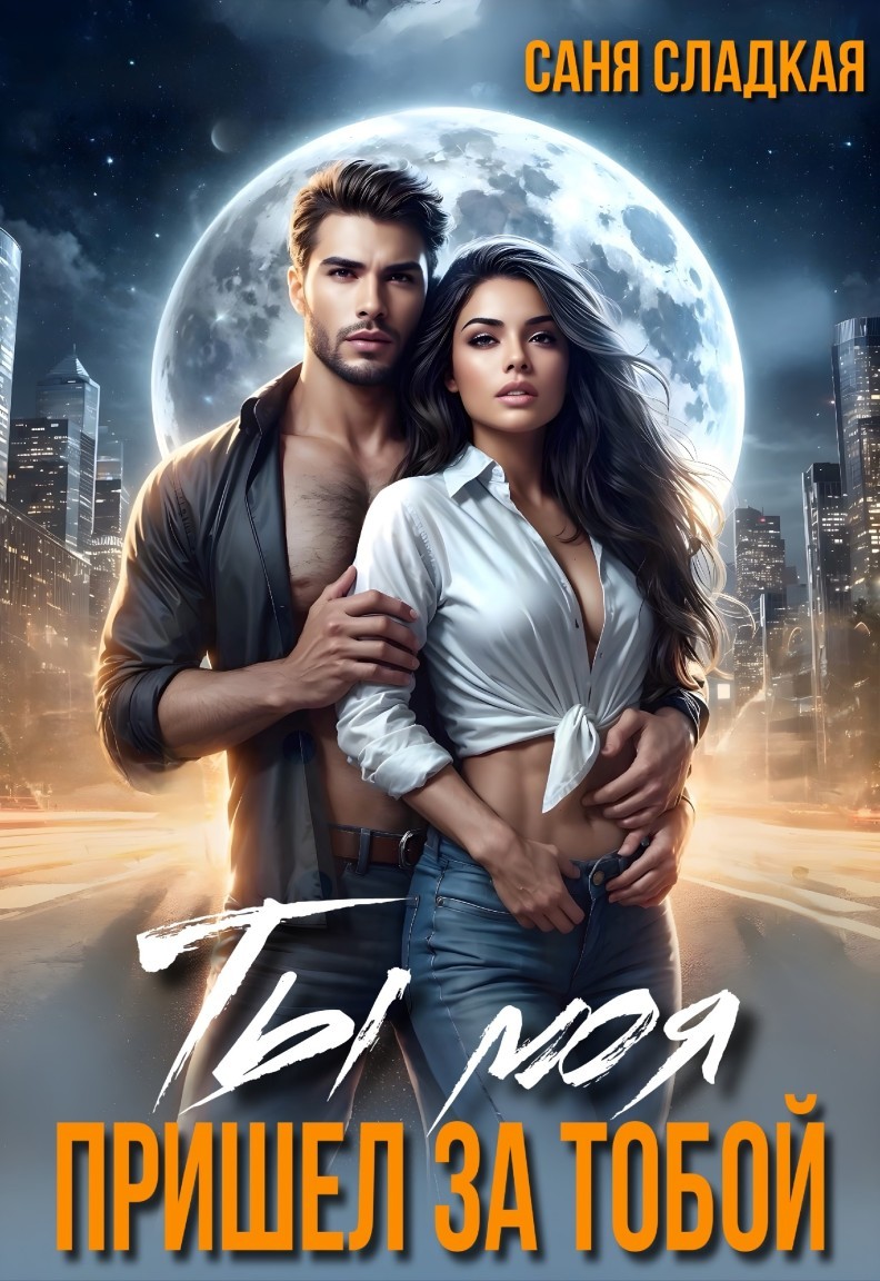 Ты моя. Пришел за тобой - Саня Сладкая