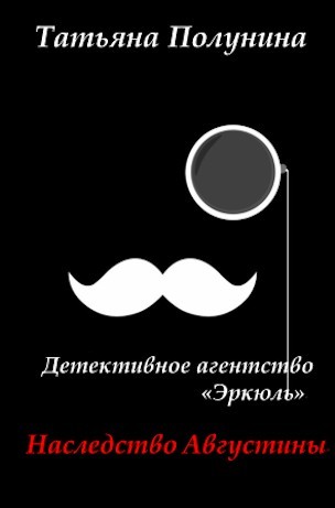 Наследство Августины. Детективное агентство "Эркюль" - Татьяна Полунина