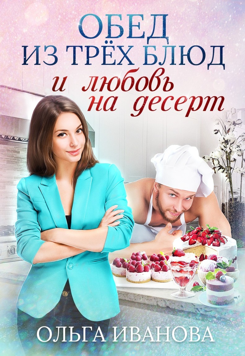 Обед из трех блюд и любовь на десерт - Ольга Иванова